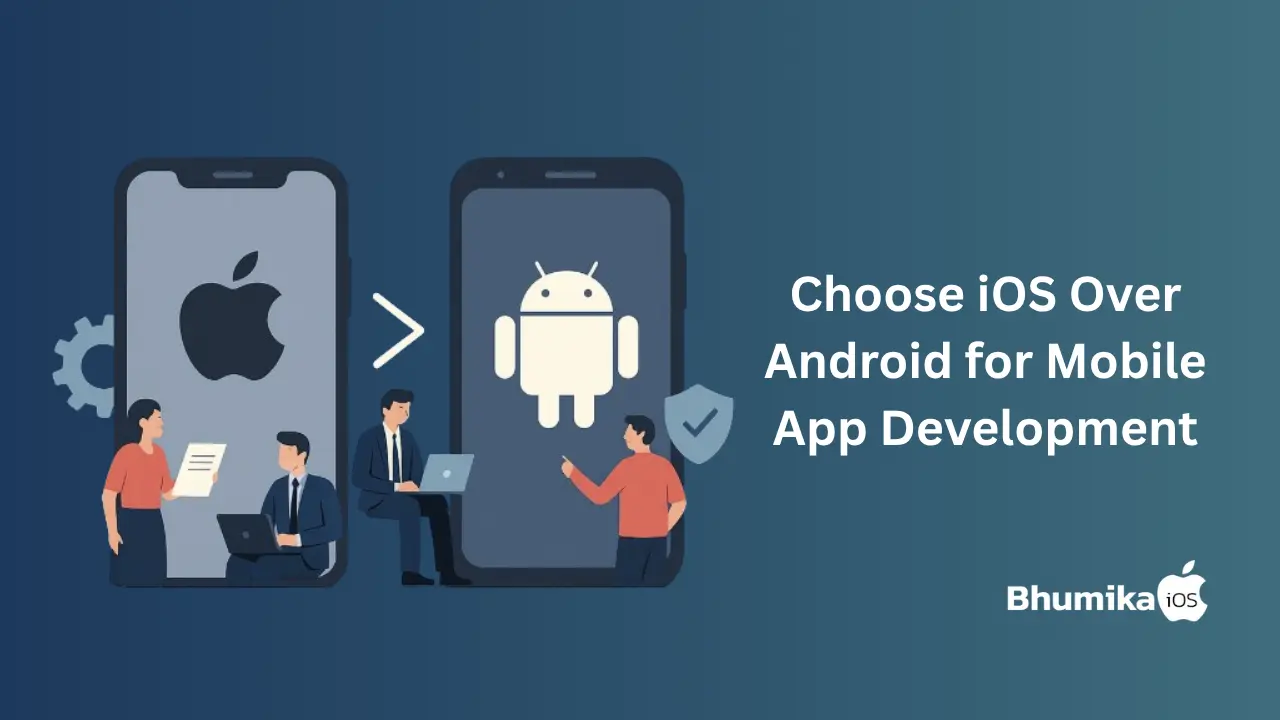 Why Businesses Choose iOS Over Android for Mobile App Development
